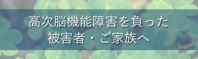 高次脳機能障害を負った交通事故被害者・ご家族へ